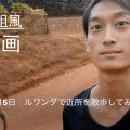 旅番組風ルワンダ動画！第１話『近所を散歩してみた』